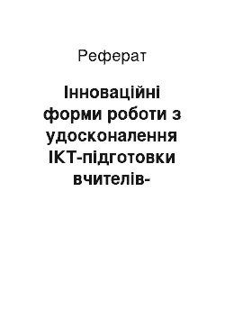 Реферат: Інноваційні форми роботи з удосконалення ІКТ-підготовки вчителів-предметників у системі неперервної освіти