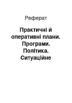 Реферат: Практичні й оперативні плани. Програми. Політика. Ситуаційне планування