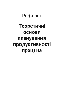 Реферат: Теоретичні основи планування продуктивності праці на підприємстві