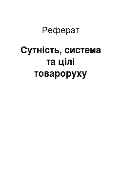 Реферат: Сутність, система та цілі товароруху