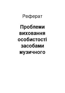 Реферат: Проблеми виховання особистості засобами музичного мистецтва: сучасний стан