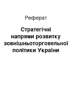 Реферат: Стратегічні напрями розвитку зовнішньоторговельної політики України