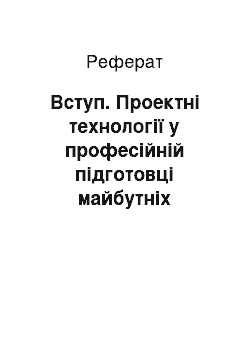 Реферат: Вступ. Проектні технології у професійній підготовці майбутніх фахівців