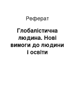 Реферат: Глобалістична людина. Нові вимоги до людини і освіти