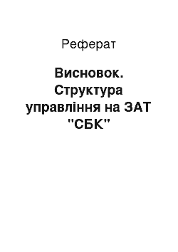 Реферат: Висновок. Структура управління на ЗАТ "СБК"