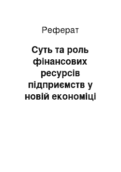 Реферат: Суть та роль фінансових ресурсів підприємств у новій економіці