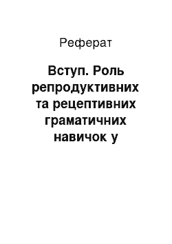 Реферат: Вступ. Роль репродуктивних та рецептивних граматичних навичок у навчанні англійській мові