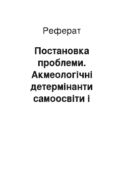 Реферат: Постановка проблеми. Акмеологічні детермінанти самоосвіти і самовиховання майбутніх учителів як засоби формування педагогічної майстерності