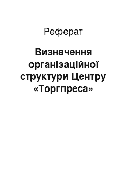 Реферат: Визначення організаційної структури Центру «Торгпреса»