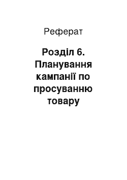 Реферат: Розділ 6. Планування кампанії по просуванню товару