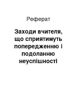 Реферат: Заходи вчителя, що сприятимуть попередженню і подоланню неуспішності учнів