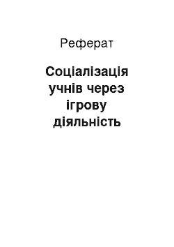 Реферат: Соціалізація учнів через ігрову діяльність