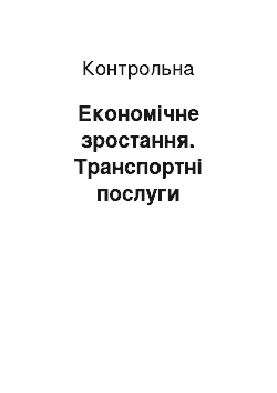 Контрольная: Економічне зростання. Транспортні послуги