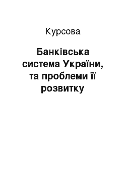 Курсовая: Банківська система України, та проблеми її розвитку