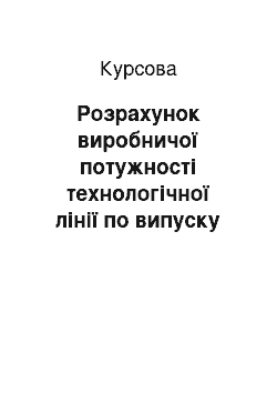 Курсовая: Розрахунок виробничої потужності технологічної лінії по випуску продукції