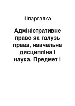 Шпаргалка: Адміністративне право як галузь права, навчальна дисципліна і наука. Предмет і метод адміністративного права