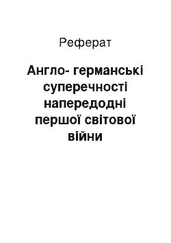 Реферат: Англо-германські суперечності напередодні першої світової війни