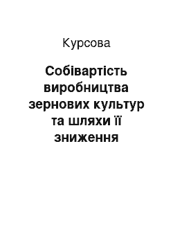 Курсовая: Собівартість виробництва зернових культур та шляхи її зниження