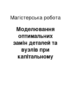 Магистерская работа: Моделювання оптимальних замін деталей та вузлів при капітальному ремонті машин