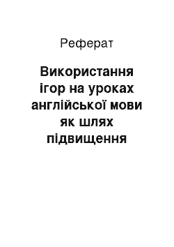 Реферат: Використання ігор на уроках англійської мови як шлях підвищення пізнавальної активності учнів