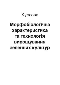 Курсовая: Морфобіологічна характеристика та технологія вирощування зеленних культур