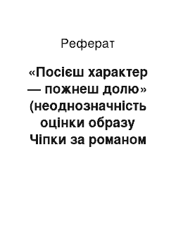 Реферат: «Посiєш характер — пожнеш долю» (неоднозначнiсть оцiнки образу Чiпки за романом Панаса Мирного «Хiба ревуть воли, як ясла повнi?»)