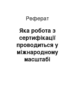 Реферат: Яка робота з сертифікації проводиться у міжнародному масштабі