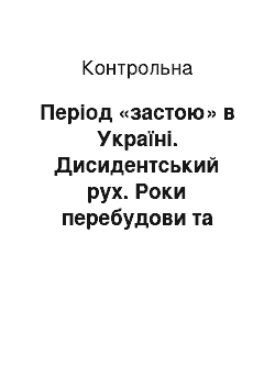 Контрольная: Період «застою» в Україні. Дисидентський рух. Роки перебудови та розпад Союзу Радянських Соціалістичних Республік