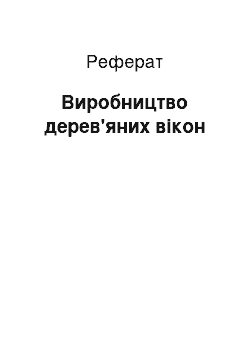 Реферат: Виробництво дерев'яних вікон