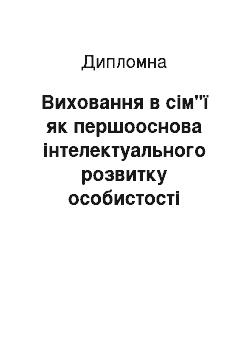 Дипломная: Виховання в сім"ї як першооснова інтелектуального розвитку особистості молодшого школяра