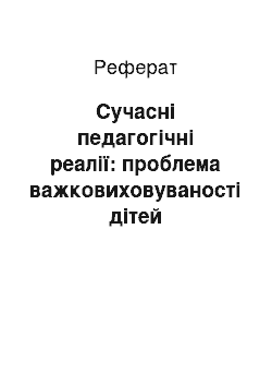 Реферат: Сучасні педагогічні реалії: проблема важковиховуваності дітей