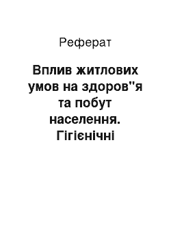 Реферат: Вплив житлових умов на здоров"я та побут населення. Гігієнічні вимоги до життя, обґрунтування норм житлової площі, висоти, глибини, кубатури приміщень