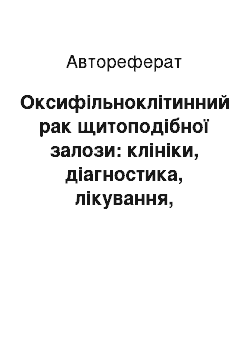 Автореферат: Оксифільноклітинний рак щитоподібної залози: клініки, діагностика, лікування, прогноз