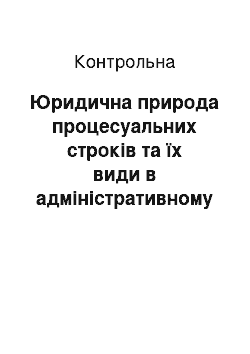 Контрольная: Юридична природа процесуальних строків та їх види в адміністративному процесі