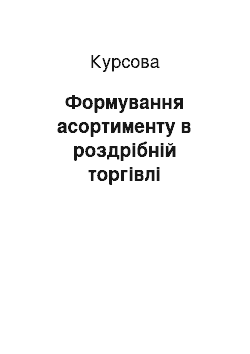 Курсовая: Формування асортименту в роздрібній торгівлі