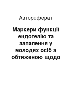 Автореферат: Маркери функції ендотелію та запалення у молодих осіб з обтяженою щодо артеріальної гіпертензії спадковістю та у хворих на артеріальну гіпертензію