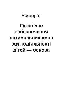 Реферат: Гігієнічне забезпечення оптимальних умов життєдіяльності дітей — основа збереження їх здоров"я