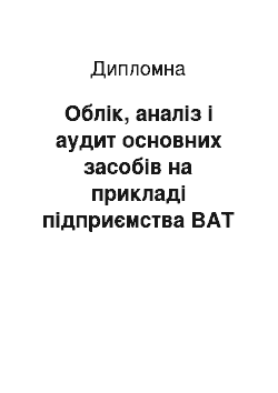 Дипломная: Облік, аналіз і аудит основних засобів на прикладі підприємства ВАТ «Свемон-Волинь»