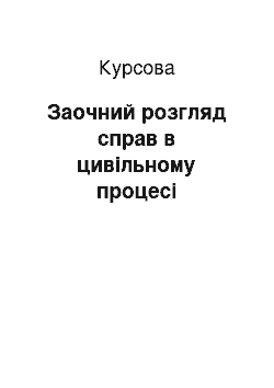 Курсовая: Заочний розгляд справ в цивільному процесі