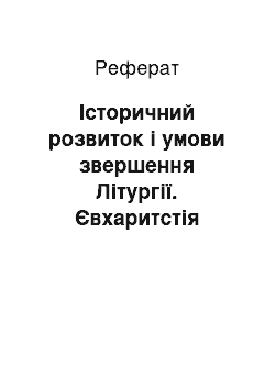 Реферат: Історичний розвиток і умови звершення Літургії. Євхаритстія