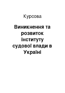 Курсовая: Виникнення та розвиток інституту судової влади в Україні