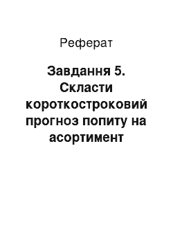 Реферат: Задание 5. Составить краткосрочный прогноз спроса на ассортимент продовольственных товаров торгового предприятия для формирования обоснованного заказа на их поставку