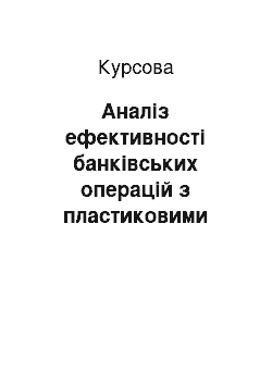 Курсовая: Аналіз ефективності банківських операцій з пластиковими картками та шляхи їх вдосконалення