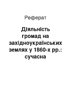 Реферат: Діяльність громад на західноукраїнських землях у 1860-х рр.: сучасна історіографія