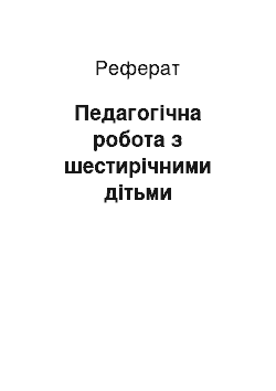 Реферат: Педагогічна робота з шестирічними дітьми