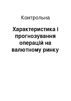 Контрольная: Характеристика і прогнозування операцій на валютному ринку