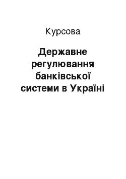 Курсовая: Державне регулювання банківської системи в Україні