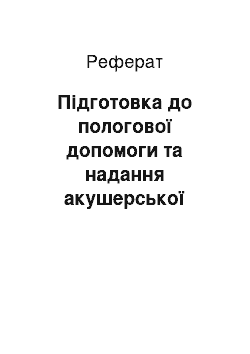 Реферат: Підготовка до пологової допомоги та надання акушерської допомоги