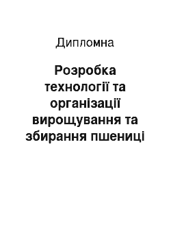 Дипломная: Розробка технології та організації вирощування та збирання пшениці