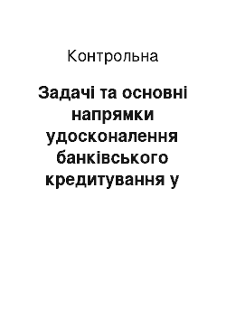 Контрольная: Задачі та основні напрямки удосконалення банківського кредитування у сучасних умовах